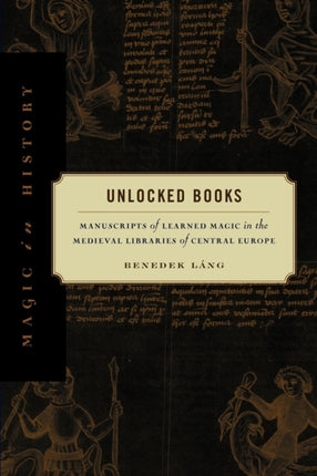 Unlocked Books  Manuscripts of Learned Magic in the Medieval Libraries of Central Europe