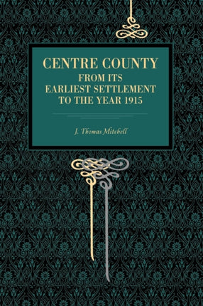 Centre County From Its Earliest Settlement to the Year 1915 Metalmark
