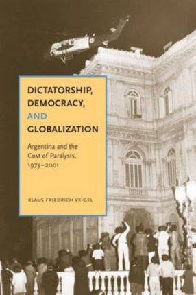 Dictatorship Democracy and Globalization Argentina and the Cost of Paralysis 19732001