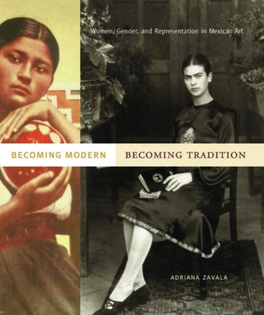 Becoming Modern Becoming Tradition  Women Gender and Representation in Mexican Art