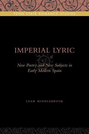 Imperial Lyric New Poetry and New Subjects in Early Modern Spain 7 Penn State Romance Studies