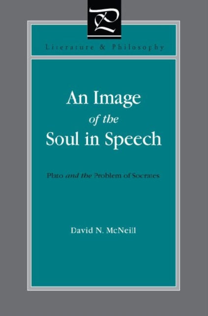 An Image of the Soul in Speech: Plato and the Problem of Socrates