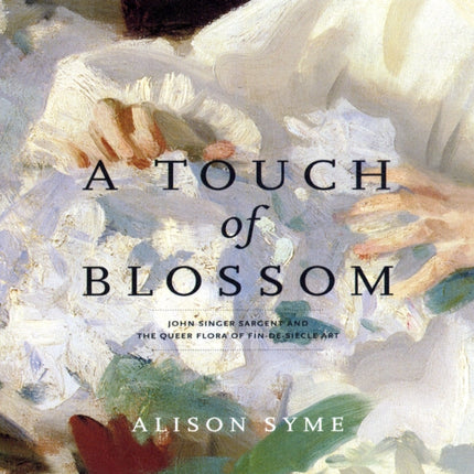 A Touch of Blossom: John Singer Sargent and the Queer Flora of Fin-de-Siècle Art