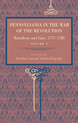 Pennsylvania in the War of the Revolution v 1 Battalions and Line 17751783 Battalions and Line 17751783 Vol 1