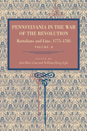 Pennsylvania in the War of the Revolution v 2 Battalions and Line 17751783 Battalions and Line 17751783 Vol 2