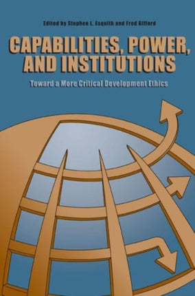 Capabilities Power and Institutions  Toward a More Critical Development Ethics