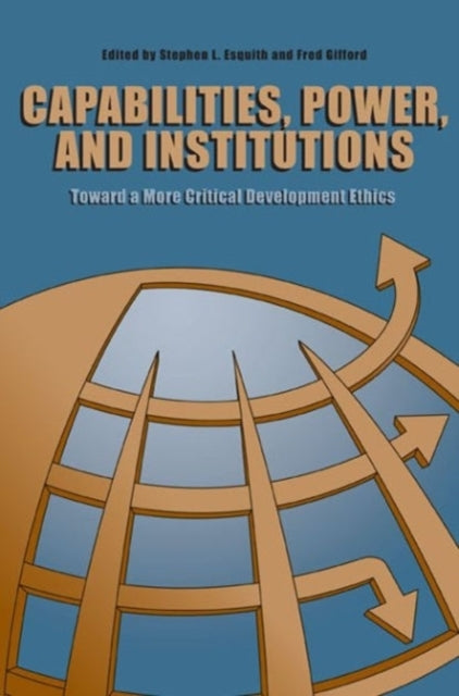 Capabilities Power and Institutions  Toward a More Critical Development Ethics
