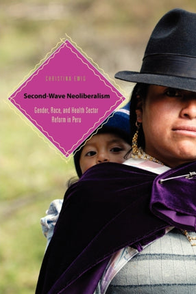 SecondWave Neoliberalism Gender Race and Health Sector Reform in Peru