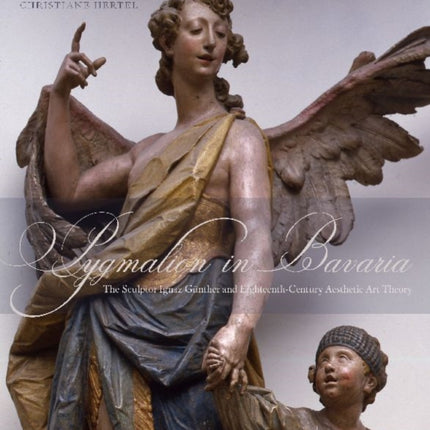 Pygmalion in Bavaria: The Sculptor Ignaz Günther and Eighteenth-Century Aesthetic Art Theory