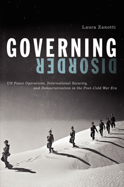 Governing Disorder UN Peace Operations International Security and Democratization in the PostCold War Era
