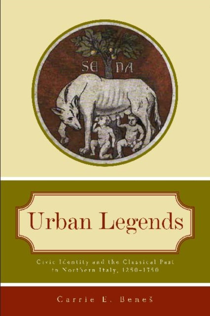 Urban Legends: Civic Identity and the Classical Past in Northern Italy, 1250–1350