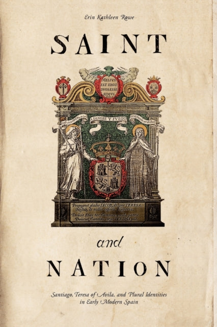 Saint and Nation: Santiago, Teresa of Avila, and Plural Identities in Early Modern Spain