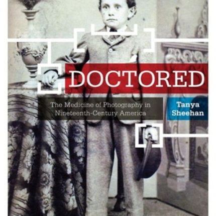 Doctored: The Medicine of Photography in Nineteenth-Century America