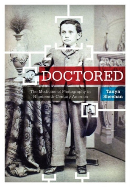 Doctored: The Medicine of Photography in Nineteenth-Century America