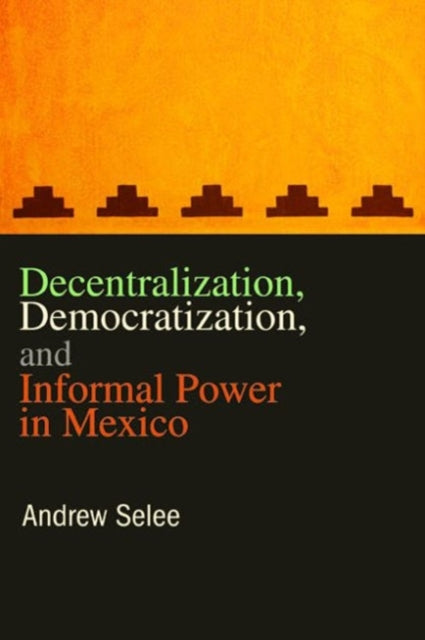 Decentralization Democratization and Informal Power in Mexico
