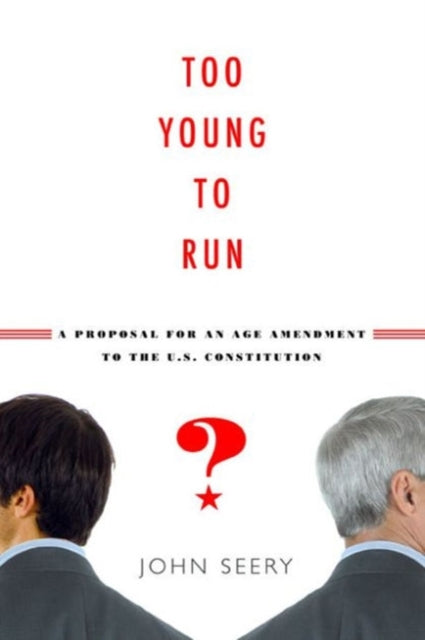 Too Young to Run  A Proposal for an Age Amendment to the U.S. Constitution