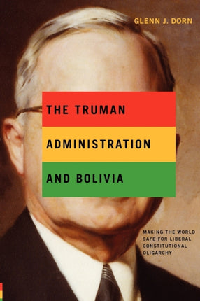 The Truman Administration and Bolivia Making the