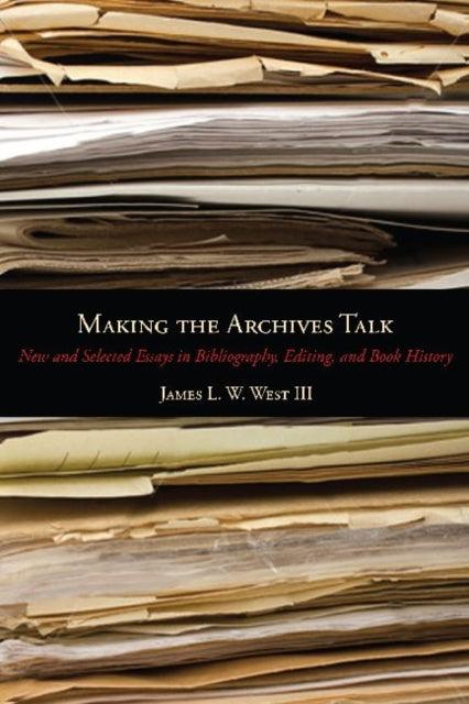 Making the Archives Talk: New and Selected Essays in Bibliography, Editing, and Book History