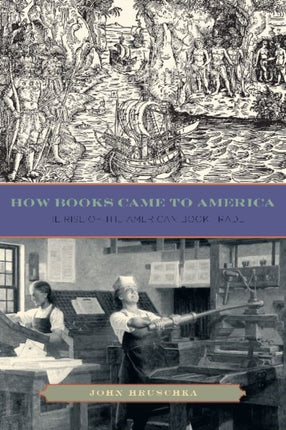 How Books Came to America The Rise of the American Book Trade Penn State Studies in the History of the Book Penn State Series in the History of the Book 17