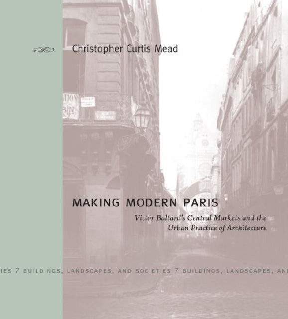 Making Modern Paris: Victor Baltard's Central Markets and the Urban Practice of Architecture