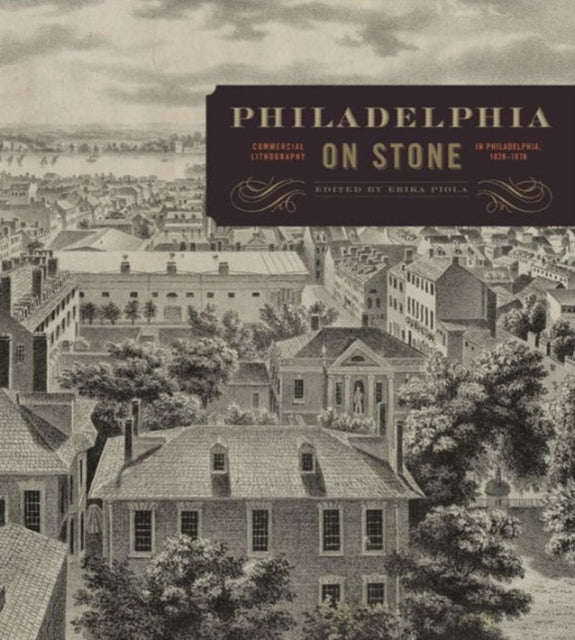 Philadelphia on Stone: Commercial Lithography in Philadelphia, 1828–1878