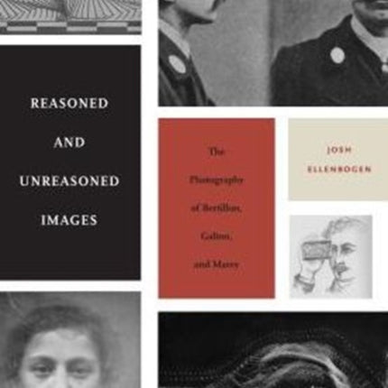 Reasoned and Unreasoned Images: The Photography of Bertillon, Galton, and Marey