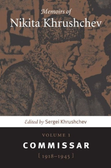 Memoirs of Nikita Khrushchev: Volume 1: Commissar, 1918–1945