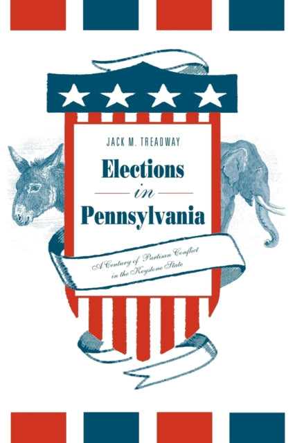 Elections in Pennsylvania A Century of Partisan Conflict in the Keystone State
