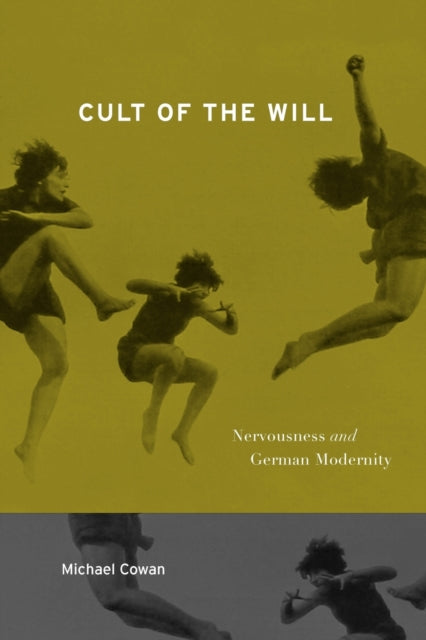 Cult of the Will Nervousness and German Modernity