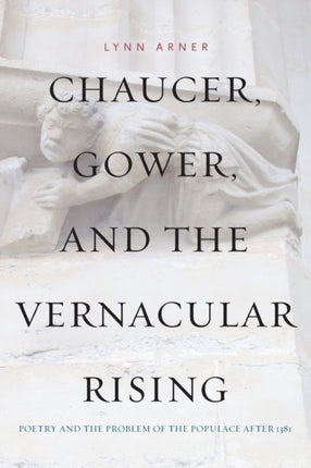 Chaucer, Gower, and the Vernacular Rising: Poetry and the Problem of the Populace After 1381