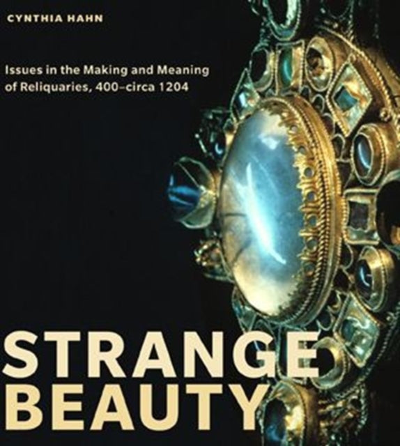 Strange Beauty: Issues in the Making and Meaning of Reliquaries, 400–circa 1204