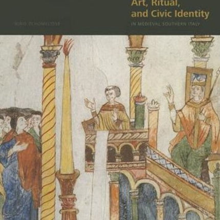 Art, Ritual, and Civic Identity in Medieval Southern Italy