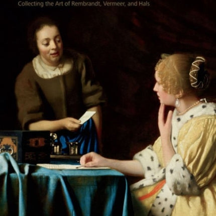 Holland’s Golden Age in America: Collecting the Art of Rembrandt, Vermeer, and Hals