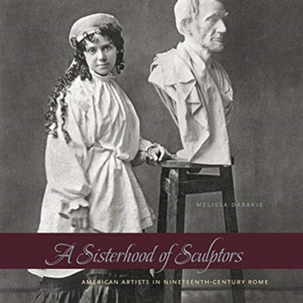 A Sisterhood of Sculptors: American Artists in Nineteenth-Century Rome