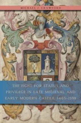 The Fight for Status and Privilege in Late Medieval and Early Modern Castile, 1465–1598