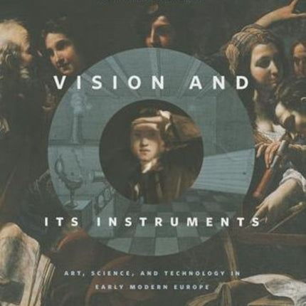 Vision and Its Instruments: Art, Science, and Technology in Early Modern Europe