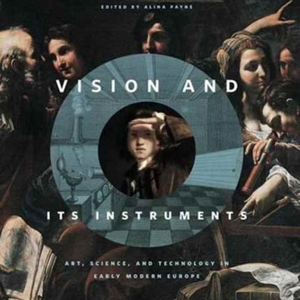 Vision and Its Instruments: Art, Science, and Technology in Early Modern Europe