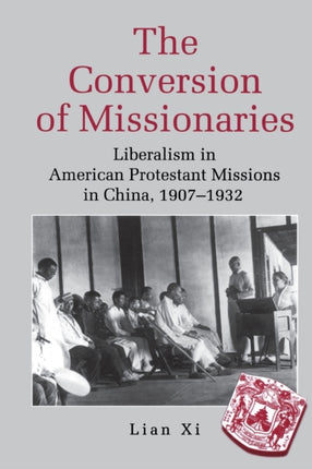 The Conversion of Missionaries Liberalism in American Protestant Missions in China 19071932