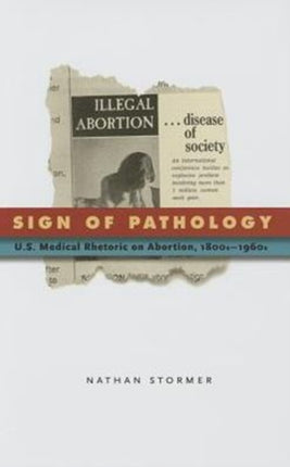 Sign of Pathology: U.S. Medical Rhetoric on Abortion, 1800s–1960s