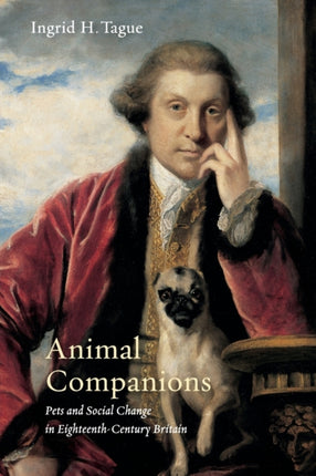 Animal Companions: Pets and Social Change in Eighteenth-Century Britain