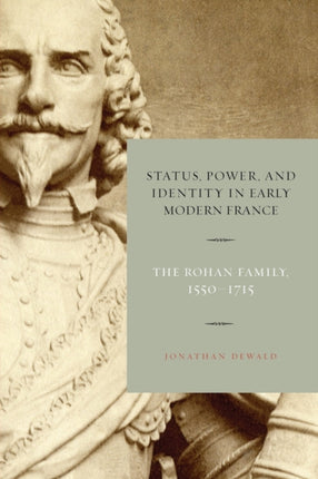 Status, Power, and Identity in Early Modern France: The Rohan Family, 1550–1715