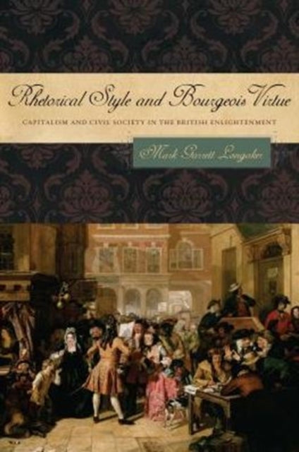 Rhetorical Style and Bourgeois Virtue: Capitalism and Civil Society in the British Enlightenment