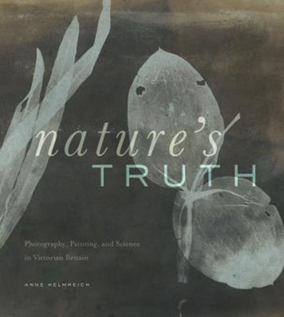 Nature's Truth: Photography, Painting, and Science in Victorian Britain