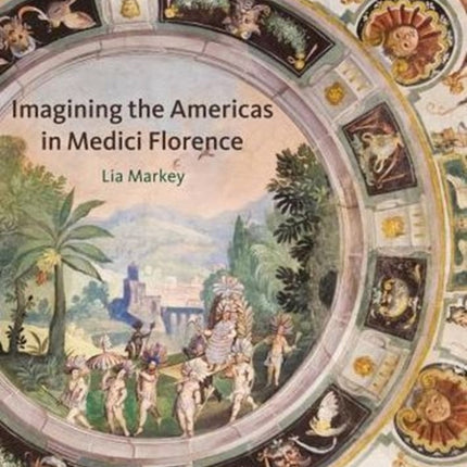 Imagining the Americas in Medici Florence
