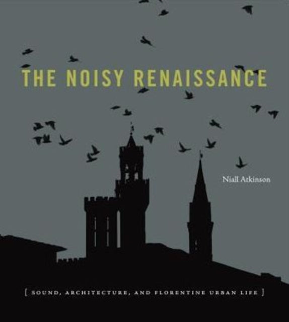 The Noisy Renaissance: Sound, Architecture, and Florentine Urban Life