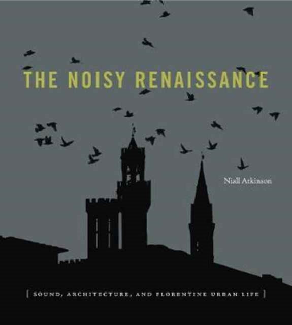 The Noisy Renaissance: Sound, Architecture, and Florentine Urban Life