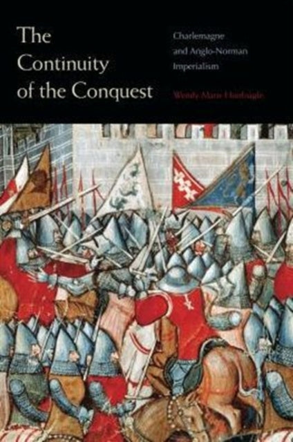 The Continuity of the Conquest: Charlemagne and Anglo-Norman Imperialism