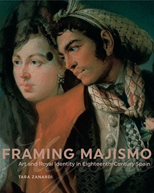 Framing Majismo  Art and Royal Identity in EighteenthCentury Spain