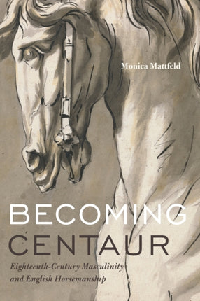 Becoming Centaur: Eighteenth-Century Masculinity and English Horsemanship