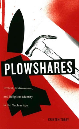 Plowshares: Protest, Performance, and Religious Identity in the Nuclear Age